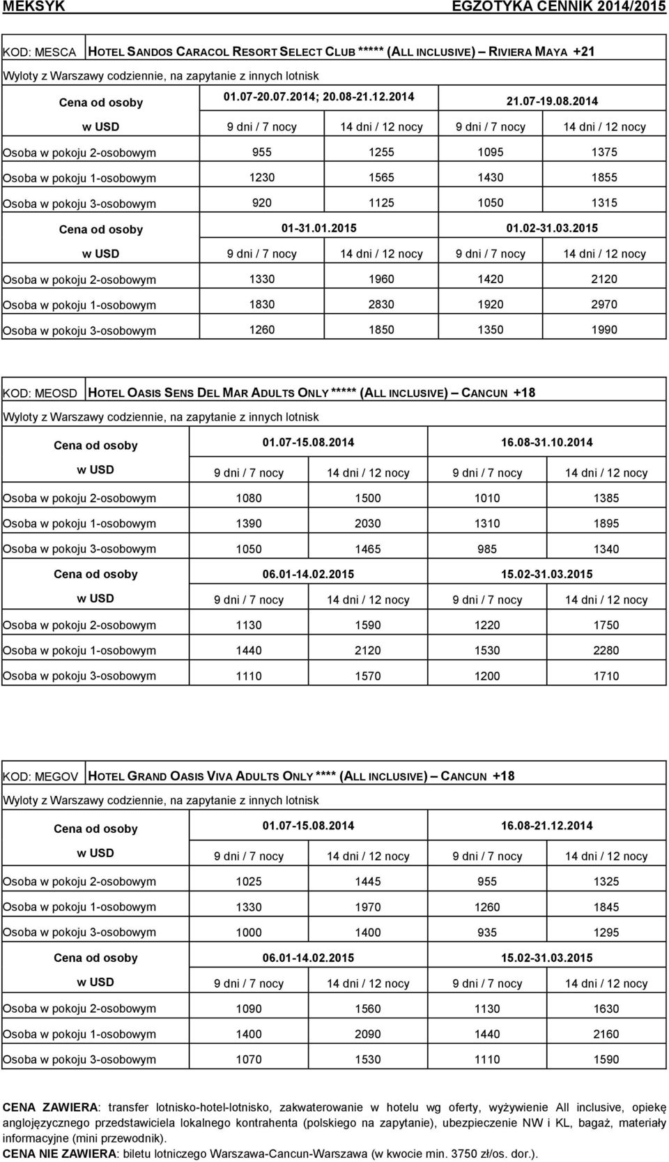 2015 Osoba w pokoju 2-osobowym 1330 1960 1420 2120 Osoba w pokoju 1-osobowym 1830 2830 1920 2970 Osoba w pokoju 3-osobowym 1260 1850 1350 1990 KOD: MEOSD HOTEL OASIS SENS DEL MAR ADULTS ONLY *****