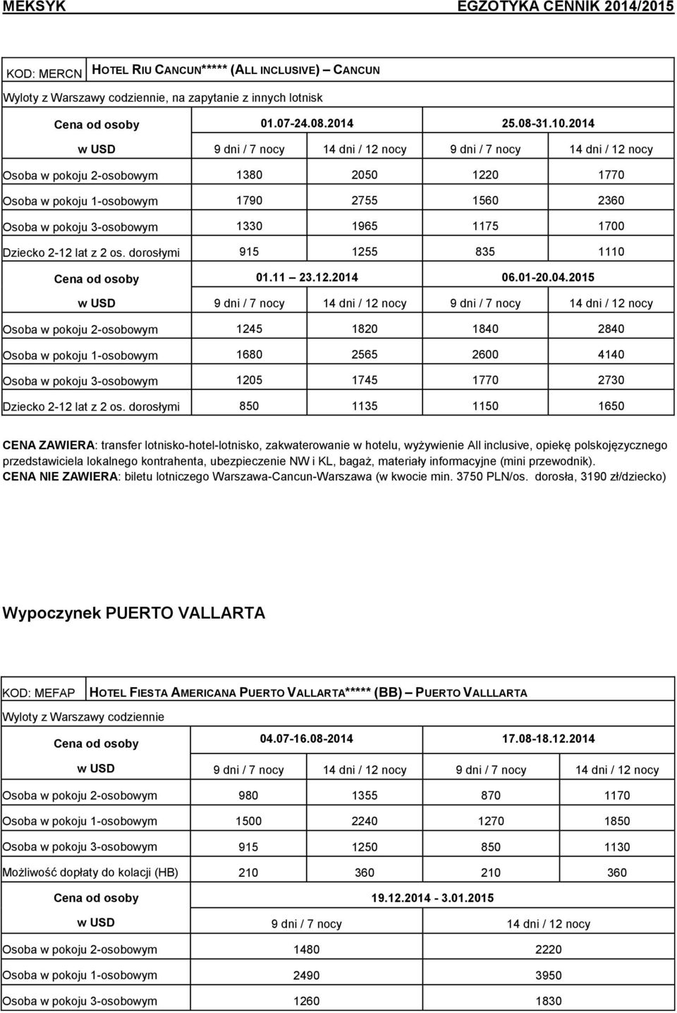 11 23.12.2014 06.01-20.04.2015 Osoba w pokoju 2-osobowym 1245 1820 1840 2840 Osoba w pokoju 1-osobowym 1680 2565 2600 4140 Osoba w pokoju 3-osobowym 1205 1745 1770 2730 Dziecko 2-12 lat z 2 os.