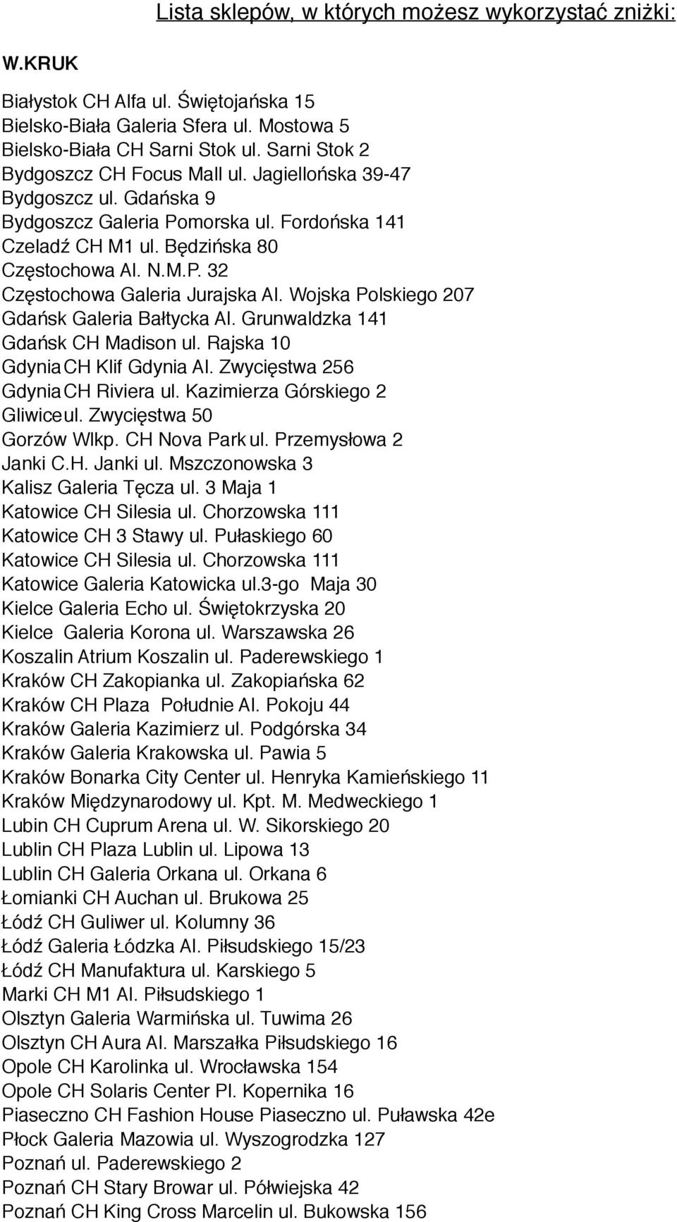 Wojska Polskiego 207 Gdańsk Galeria Bałtycka Al. Grunwaldzka 141 Gdańsk CH Madison ul. Rajska 10 Gdynia CH Klif Gdynia Al. Zwycięstwa 256 Gdynia CH Riviera ul. Kazimierza Górskiego 2 Gliwiceul.