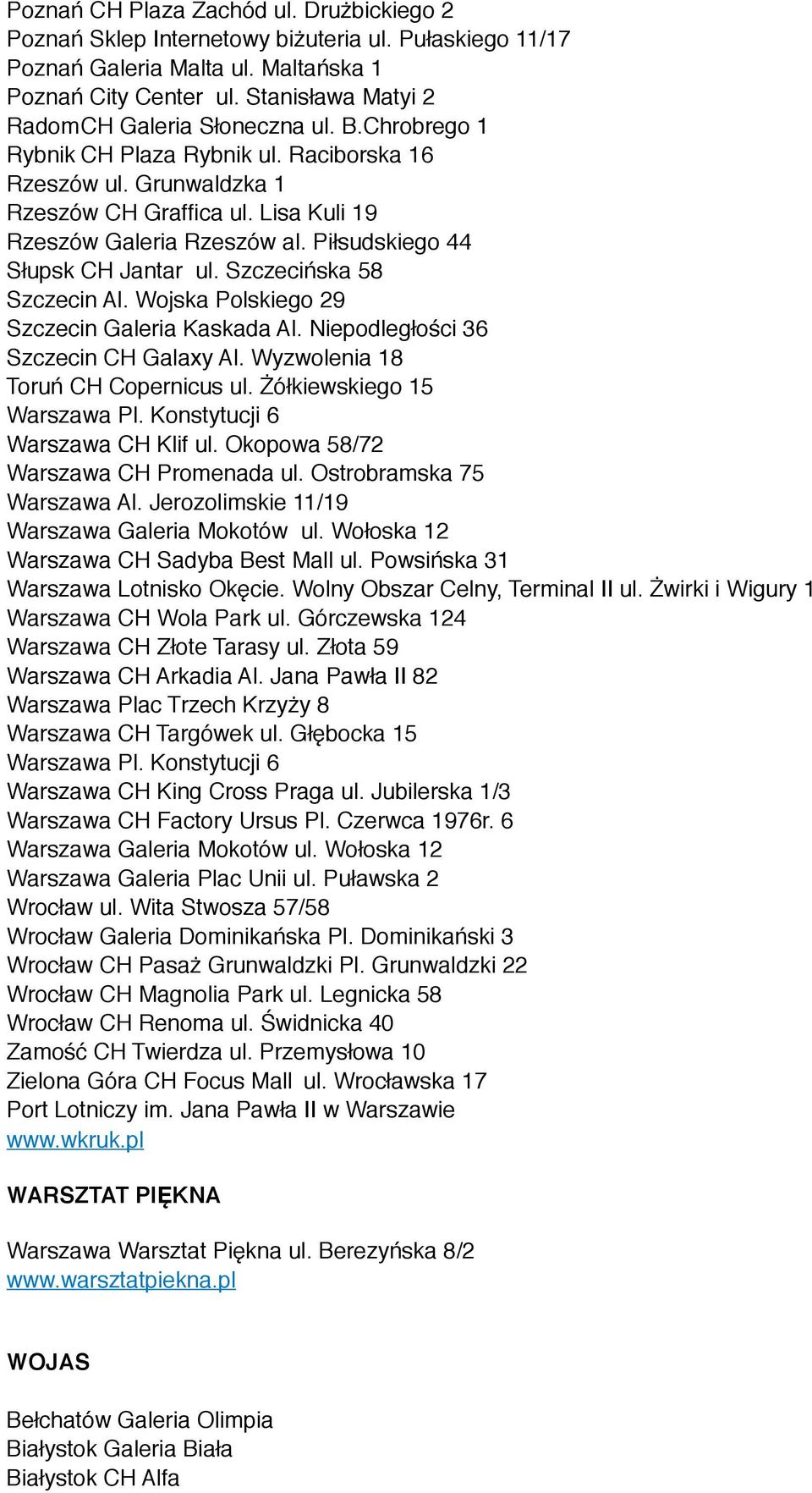 Piłsudskiego 44 Słupsk CH Jantar ul. Szczecińska 58 Szczecin Al. Wojska Polskiego 29 Szczecin Galeria Kaskada Al. Niepodległości 36 Szczecin CH Galaxy Al. Wyzwolenia 18 Toruń CH Copernicus ul.