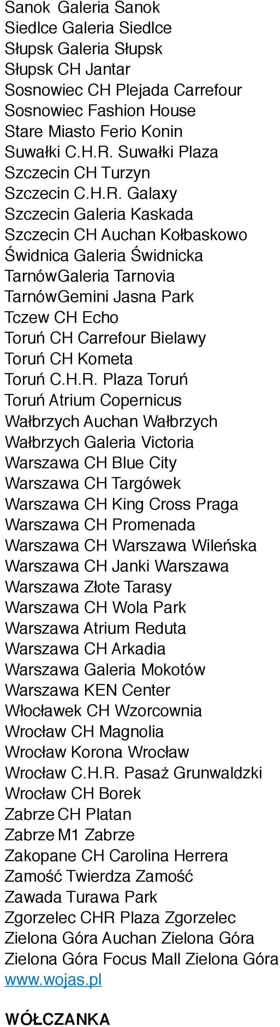 Galaxy Szczecin Galeria Kaskada Szczecin CH Auchan Kołbaskowo Świdnica Galeria Świdnicka TarnówGaleria Tarnovia TarnówGemini Jasna Park Tczew CH Echo Toruń CH Carrefour Bielawy Toruń CH Kometa Toruń