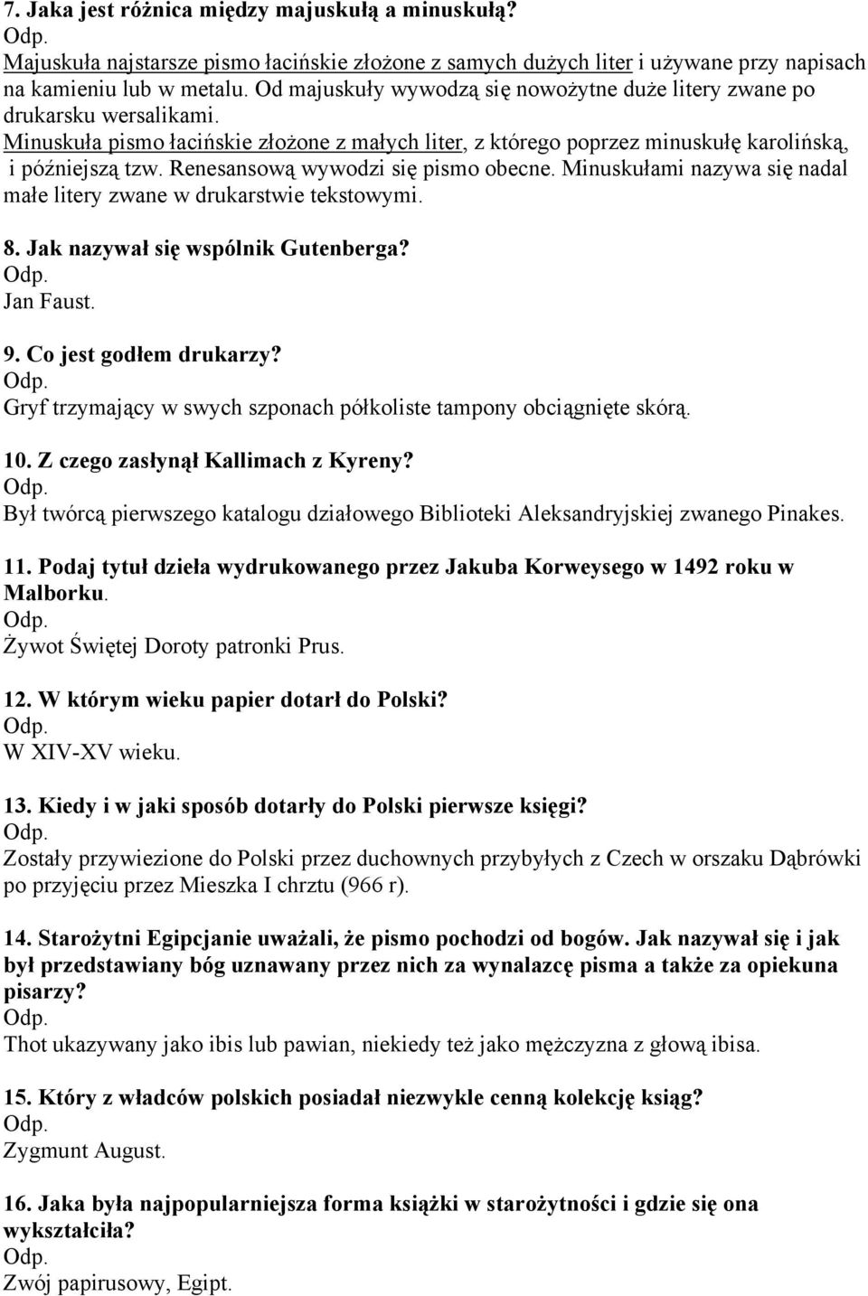 Renesansową wywodzi się pismo obecne. Minuskułami nazywa się nadal małe litery zwane w drukarstwie tekstowymi. 8. Jak nazywał się wspólnik Gutenberga? Jan Faust. 9. Co jest godłem drukarzy?