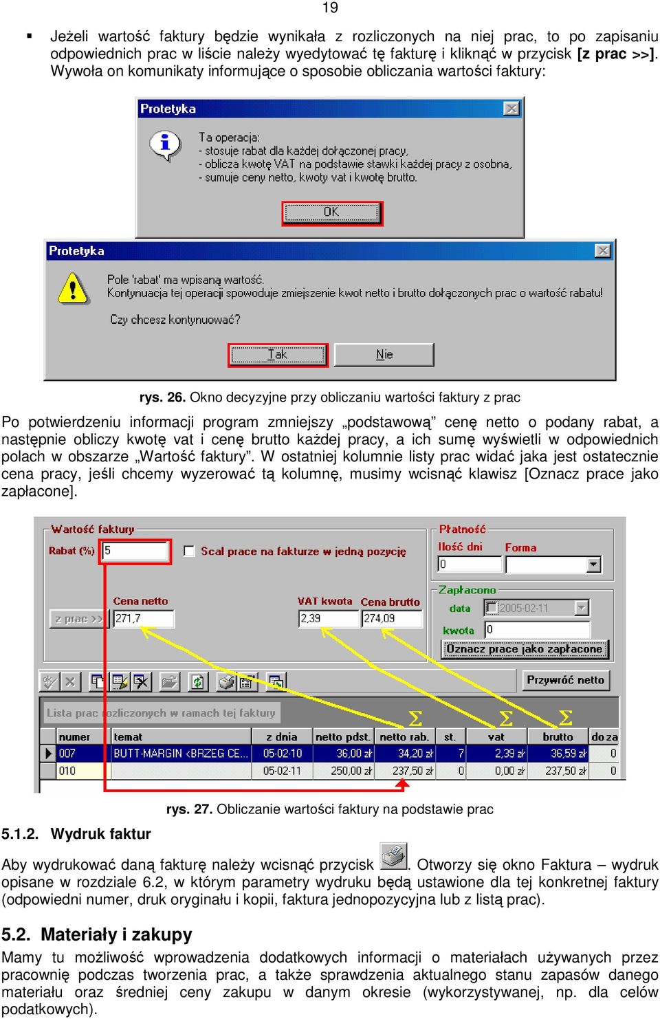 Okno decyzyjne przy obliczaniu wartości faktury z prac Po potwierdzeniu informacji program zmniejszy podstawową cenę netto o podany rabat, a następnie obliczy kwotę vat i cenę brutto każdej pracy, a