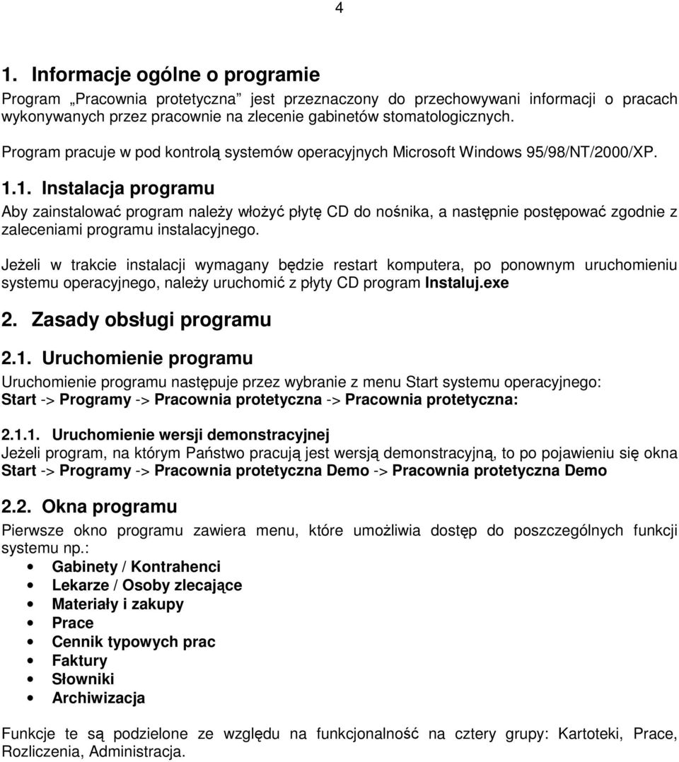 1. Instalacja programu Aby zainstalować program należy włożyć płytę CD do nośnika, a następnie postępować zgodnie z zaleceniami programu instalacyjnego.