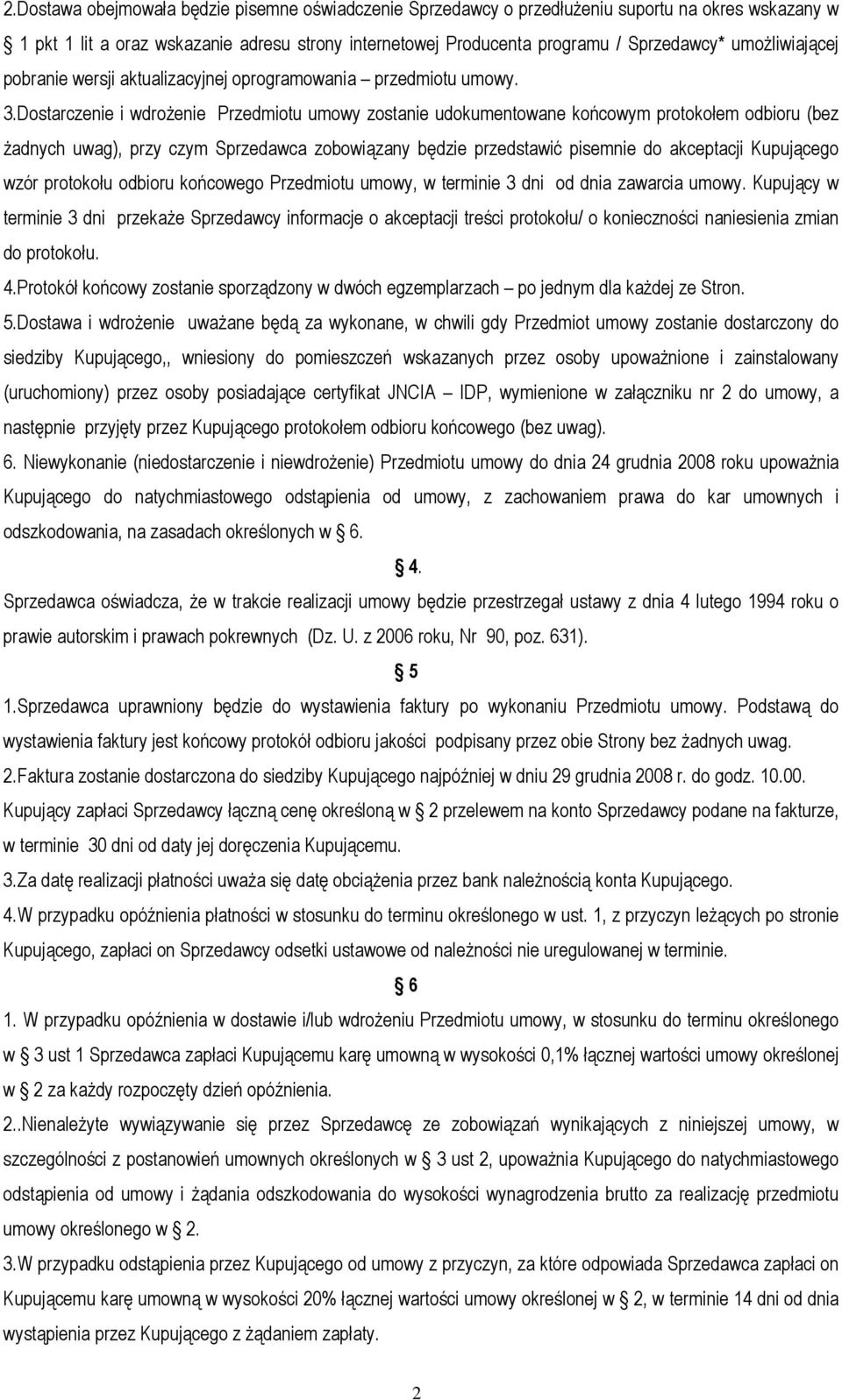 Dostarczenie i wdroŝenie Przedmiotu umowy zostanie udokumentowane końcowym protokołem odbioru (bez Ŝadnych uwag), przy czym Sprzedawca zobowiązany będzie przedstawić pisemnie do akceptacji Kupującego