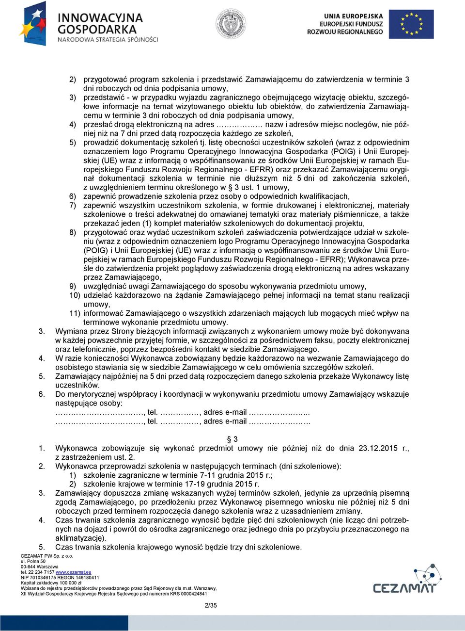 elektroniczną na adres nazw i adresów miejsc noclegów, nie później niż na 7 dni przed datą rozpoczęcia każdego ze szkoleń, 5) prowadzić dokumentację szkoleń tj.