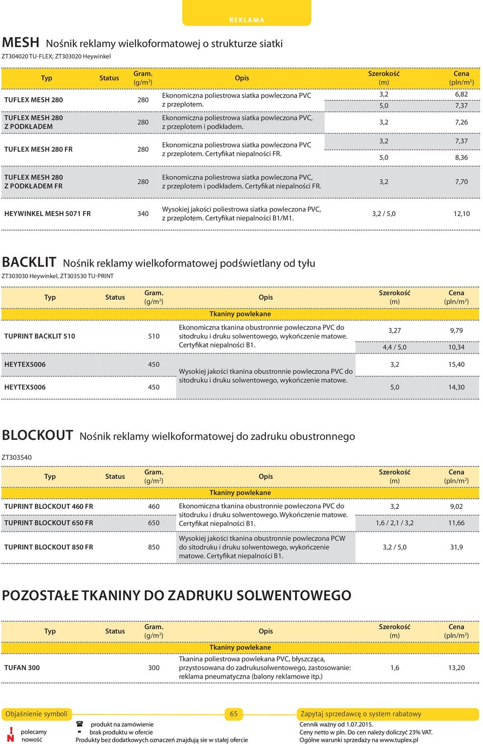 3,2 6,82 5,0 7,37 3,2 7,26 3,2 7,37 5,0 8,36 TUFLEX MESH 280 Z PODKŁADEM FR 280 Ekonomiczna poliestrowa siatka powleczona PVC, z przeplotem i podkładem. Certyfikat niepalności FR.