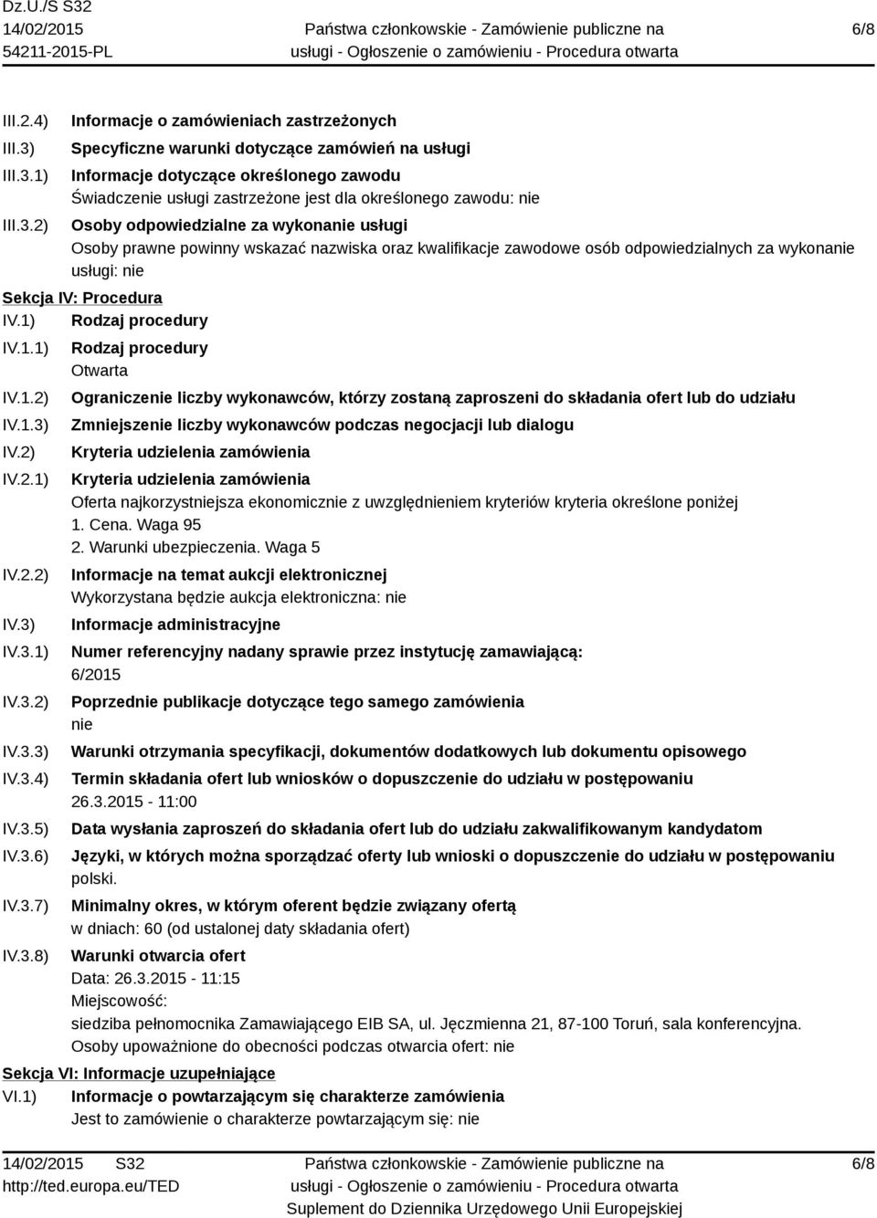 1) 2) Informacje o zamówieniach zastrzeżonych Specyficzne warunki dotyczące zamówień na usługi Informacje dotyczące określonego zawodu Świadczenie usługi zastrzeżone jest dla określonego zawodu: nie