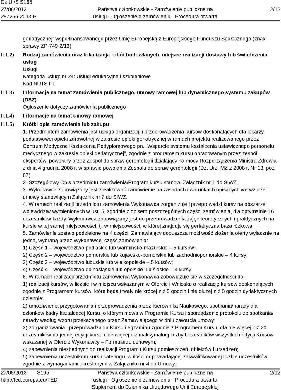 dynamicznego systemu zakupów (DSZ) Ogłoszenie dotyczy zamówienia publicznego Informacje na temat umowy ramowej Krótki opis zamówienia lub zakupu 1.