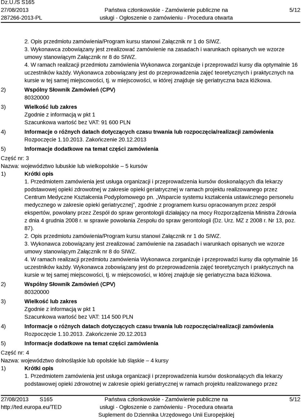 W ramach realizacji przedmiotu zamówienia Wykonawca zorganizuje i przeprowadzi kursy dla optymalnie 16 uczestników każdy.