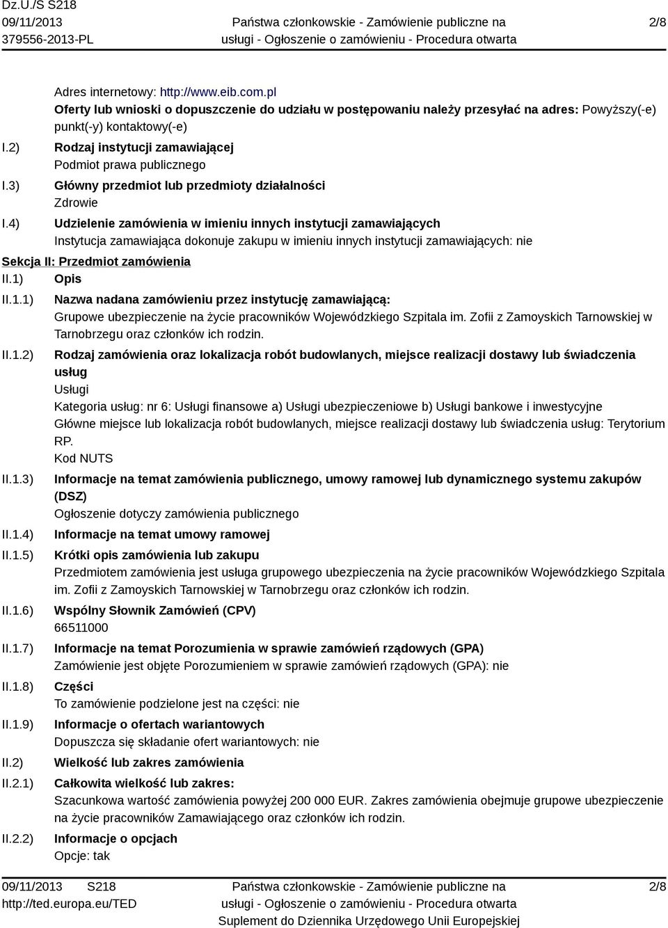 przedmiot lub przedmioty działalności Zdrowie Udzielenie zamówienia w imieniu innych instytucji zamawiających Instytucja zamawiająca dokonuje zakupu w imieniu innych instytucji zamawiających: nie