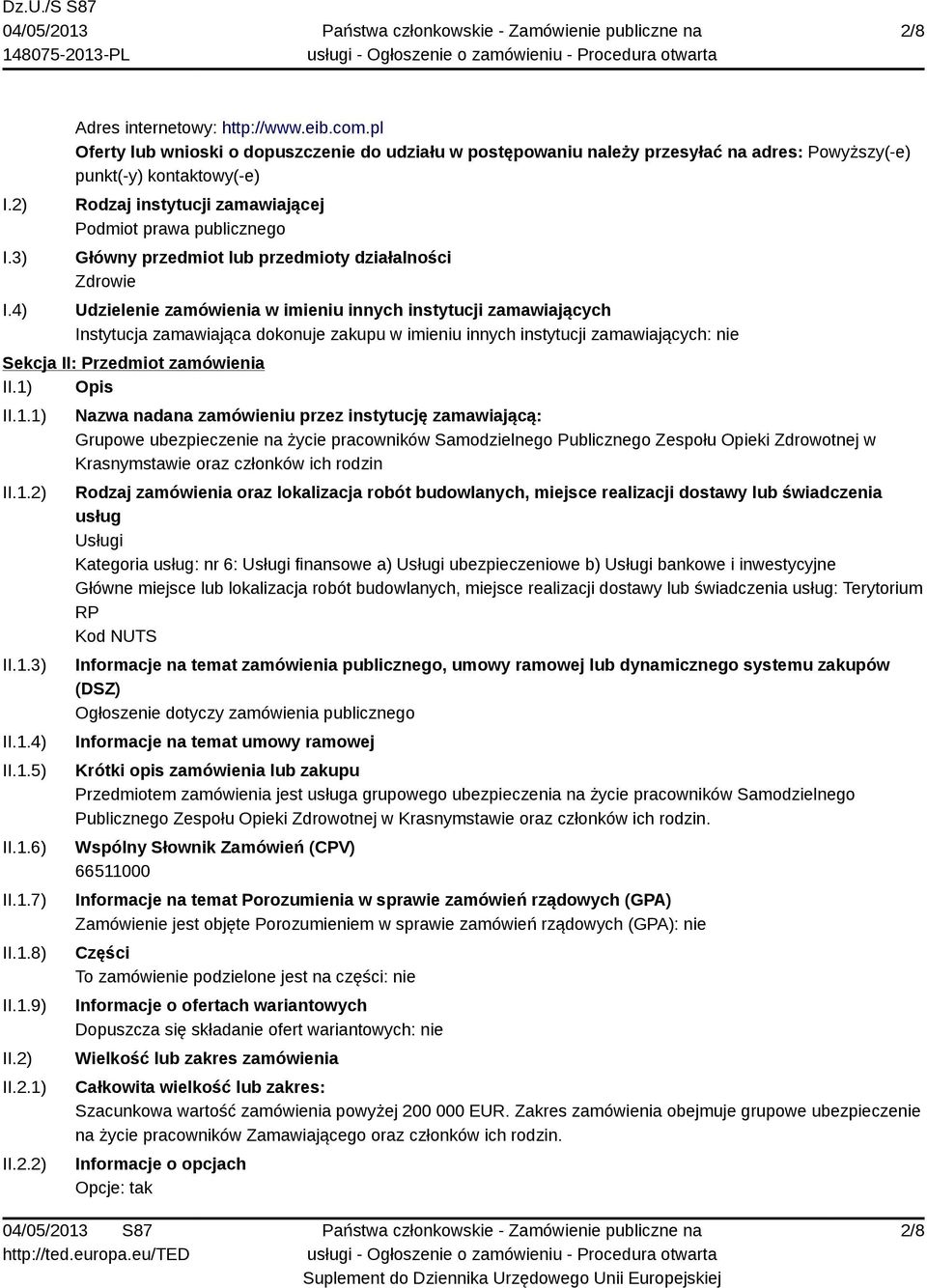 przedmiot lub przedmioty działalności Zdrowie Udzielenie zamówienia w imieniu innych instytucji zamawiających Instytucja zamawiająca dokonuje zakupu w imieniu innych instytucji zamawiających: nie