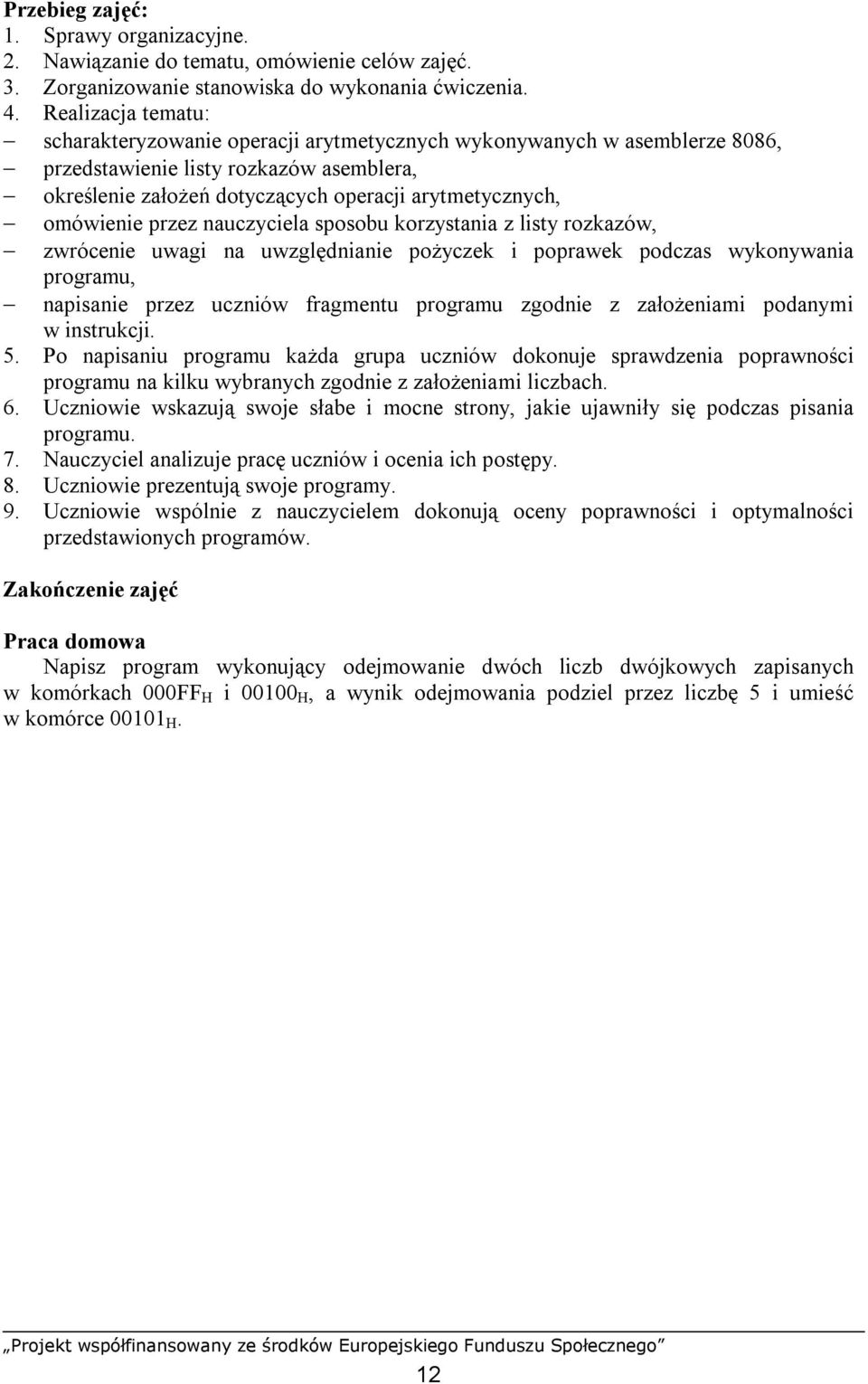 omówienie przez nauczyciela sposobu korzystania z listy rozkazów, zwrócenie uwagi na uwzględnianie pożyczek i poprawek podczas wykonywania programu, napisanie przez uczniów fragmentu programu zgodnie