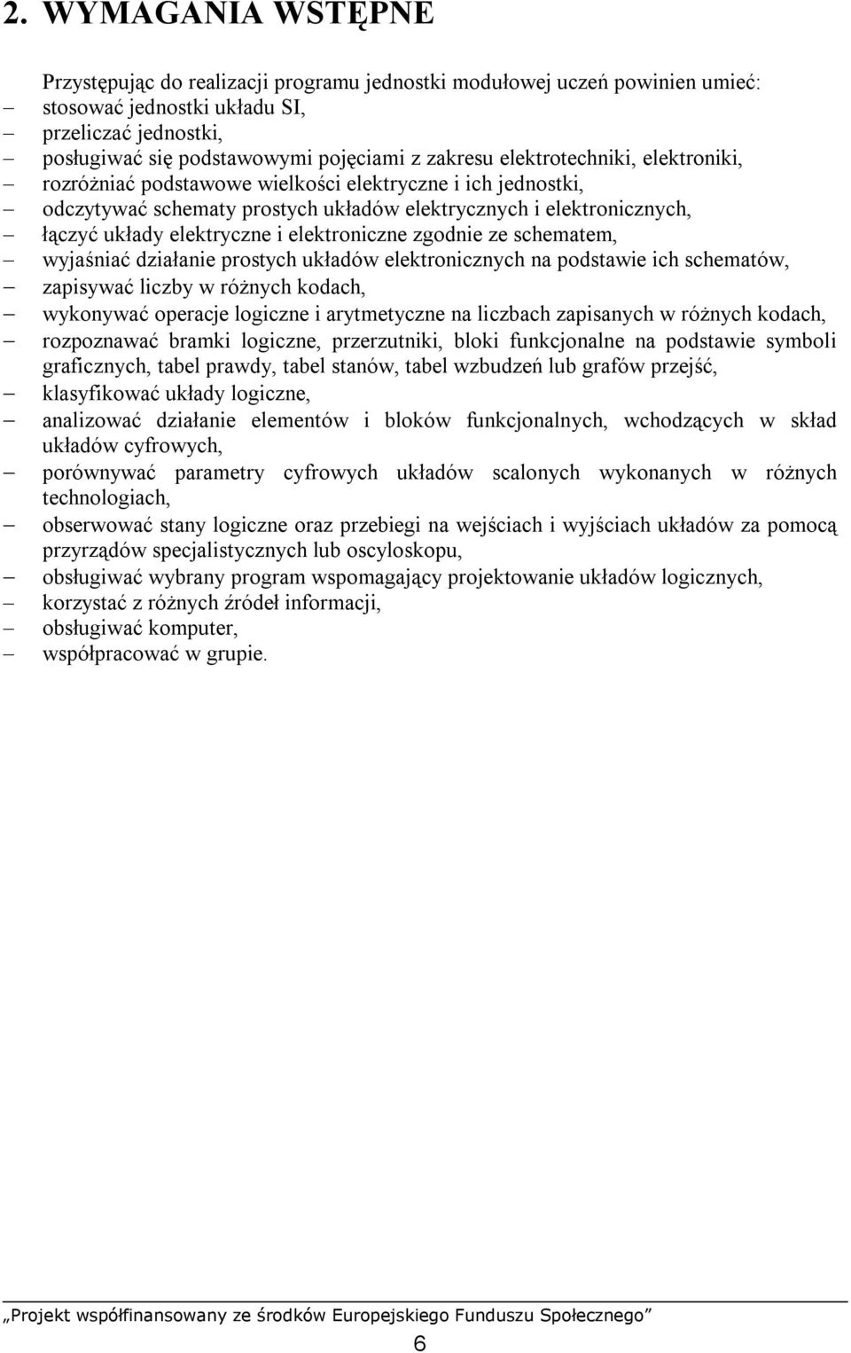 elektroniczne zgodnie ze schematem, wyjaśniać działanie prostych układów elektronicznych na podstawie ich schematów, zapisywać liczby w różnych kodach, wykonywać operacje logiczne i arytmetyczne na