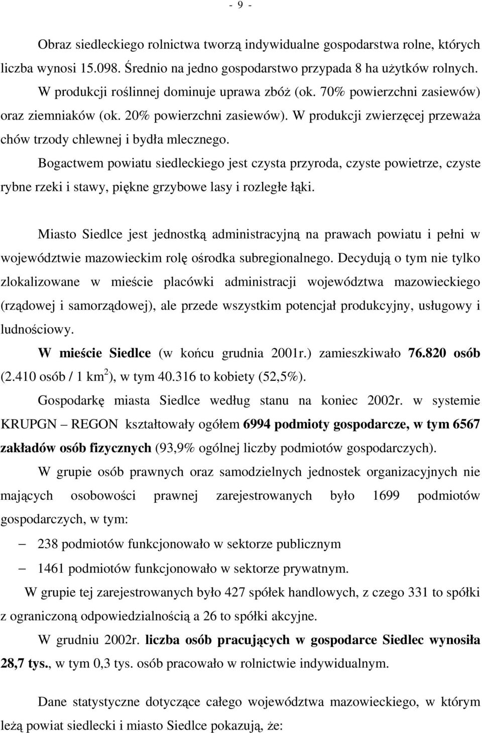 Bogactwem powiatu siedleckiego jest czysta przyroda, czyste powietrze, czyste rybne rzeki i stawy, pikne grzybowe lasy i rozległe łki.