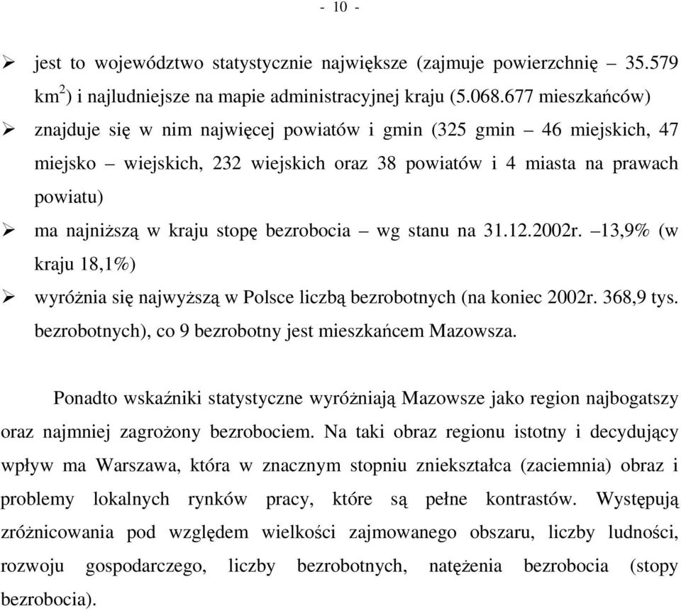 bezrobocia wg stanu na 31.12.2002r. 13,9% (w kraju 18,1%) wyrónia si najwysz w Polsce liczb bezrobotnych (na koniec 2002r. 368,9 tys. bezrobotnych), co 9 bezrobotny jest mieszka cem Mazowsza.