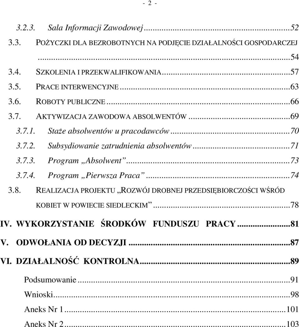 7.3. Program Absolwent...73 3.7.4. Program Pierwsza Praca...74 3.8. REALIZACJA PROJEKTU ROZWÓJ DROBNEJ PRZEDSIBIORCZOCI WRÓD KOBIET W POWIECIE SIEDLECKIM...78 IV.