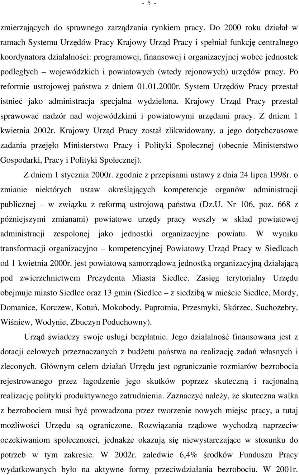 wojewódzkich i powiatowych (wtedy rejonowych) urzdów pracy. Po reformie ustrojowej pa stwa z dniem 01.01.2000r. System Urzdów Pracy przestał istnie jako administracja specjalna wydzielona.