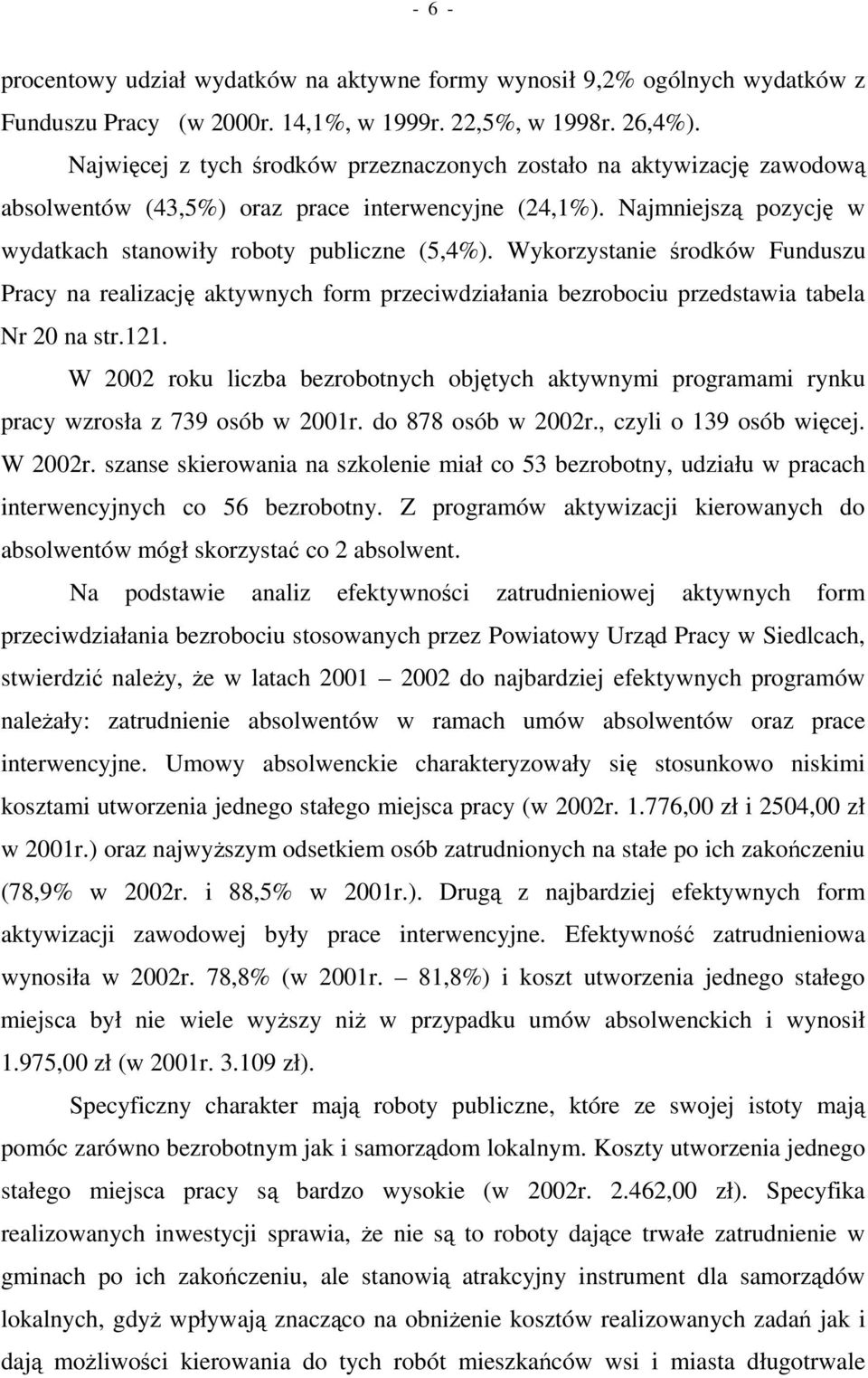 Wykorzystanie rodków Funduszu Pracy na realizacj aktywnych form przeciwdziałania bezrobociu przedstawia tabela Nr 20 na str.121.