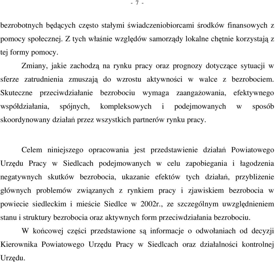 Skuteczne przeciwdziałanie bezrobociu wymaga zaangaowania, efektywnego współdziałania, spójnych, kompleksowych i podejmowanych w sposób skoordynowany działa przez wszystkich partnerów rynku pracy.