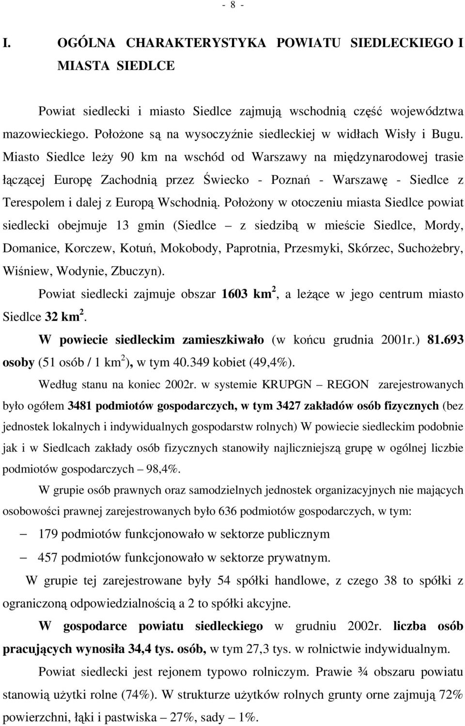 Miasto Siedlce ley 90 km na wschód od Warszawy na midzynarodowej trasie łczcej Europ Zachodni przez wiecko - Pozna - Warszaw - Siedlce z Terespolem i dalej z Europ Wschodni.