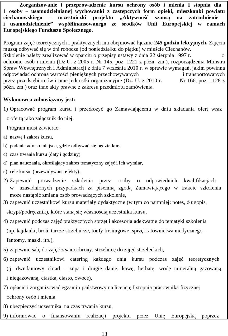 Program zajęć teoretycznych i praktycznych ma obejmować łącznie 245 godzin lekcyjnych. Zajęcia muszą odbywać się w dni robocze (od poniedziałku do piątku) w mieście Ciechanów.