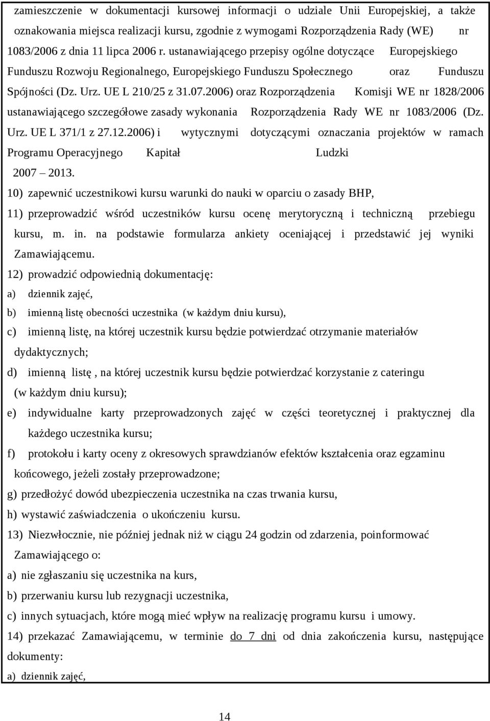 2006) oraz Rozporządzenia Komisji WE nr 1828/2006 ustanawiającego szczegółowe zasady wykonania Rozporządzenia Rady WE nr 1083/2006 (Dz. Urz. UE L 371/1 z 27.12.