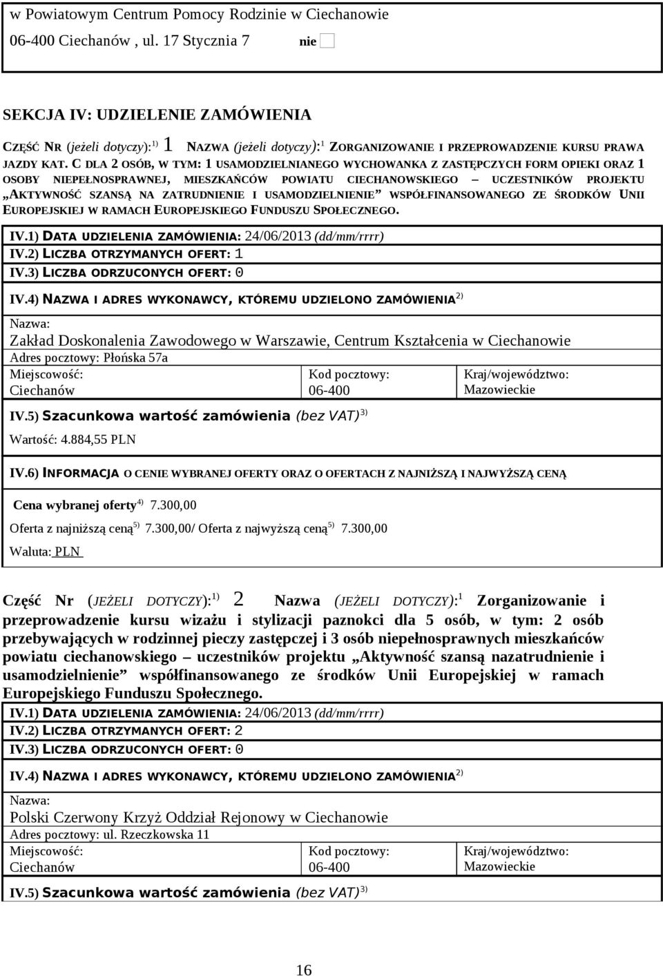 C DLA 2 OSÓB, W TYM: 1 USAMODZIELNIANEGO WYCHOWANKA Z ZASTĘPCZYCH FORM OPIEKI ORAZ 1 OSOBY NIEPEŁNOSPRAWNEJ, MIESZKAŃCÓW POWIATU CIECHANOWSKIEGO UCZESTNIKÓW PROJEKTU AKTYWNOŚĆ SZANSĄ NA ZATRUDNIENIE