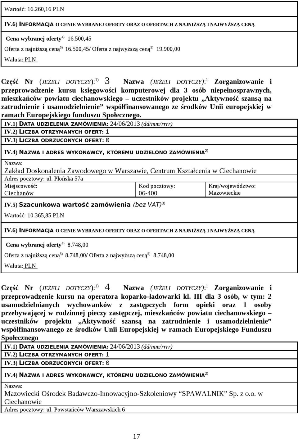 900,00 Waluta: PLN Część Nr (JEŻELI DOTYCZY): 1) 3 Nazwa (JEŻELI DOTYCZY): 1 Zorganizowanie i przeprowadzenie kursu księgowości komputerowej dla 3 osób niepełnosprawnych, mieszkańców powiatu