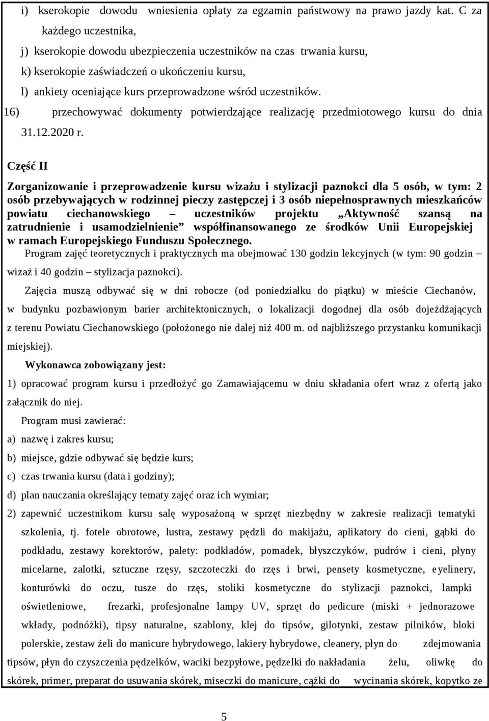 uczestników. 16) przechowywać dokumenty potwierdzające realizację przedmiotowego kursu do dnia 31.12.2020 r.