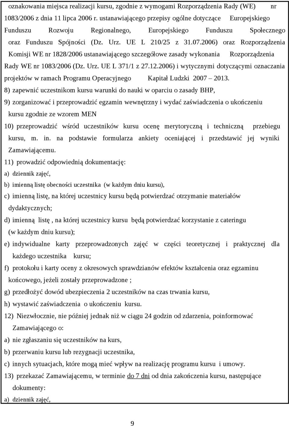 2006) oraz Rozporządzenia Komisji WE nr 1828/2006 ustanawiającego szczegółowe zasady wykonania Rozporządzenia Rady WE nr 1083/2006 (Dz. Urz. UE L 371/1 z 27.12.