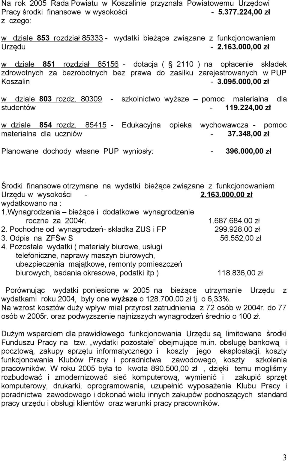 000,00 zł w dziale 851 rozdział 85156 - dotacja ( 2110 ) na opłacenie składek zdrowotnych za bezrobotnych bez prawa do zasiłku zarejestrowanych w PUP Koszalin - 3.095.000,00 zł w dziale 803 rozdz.