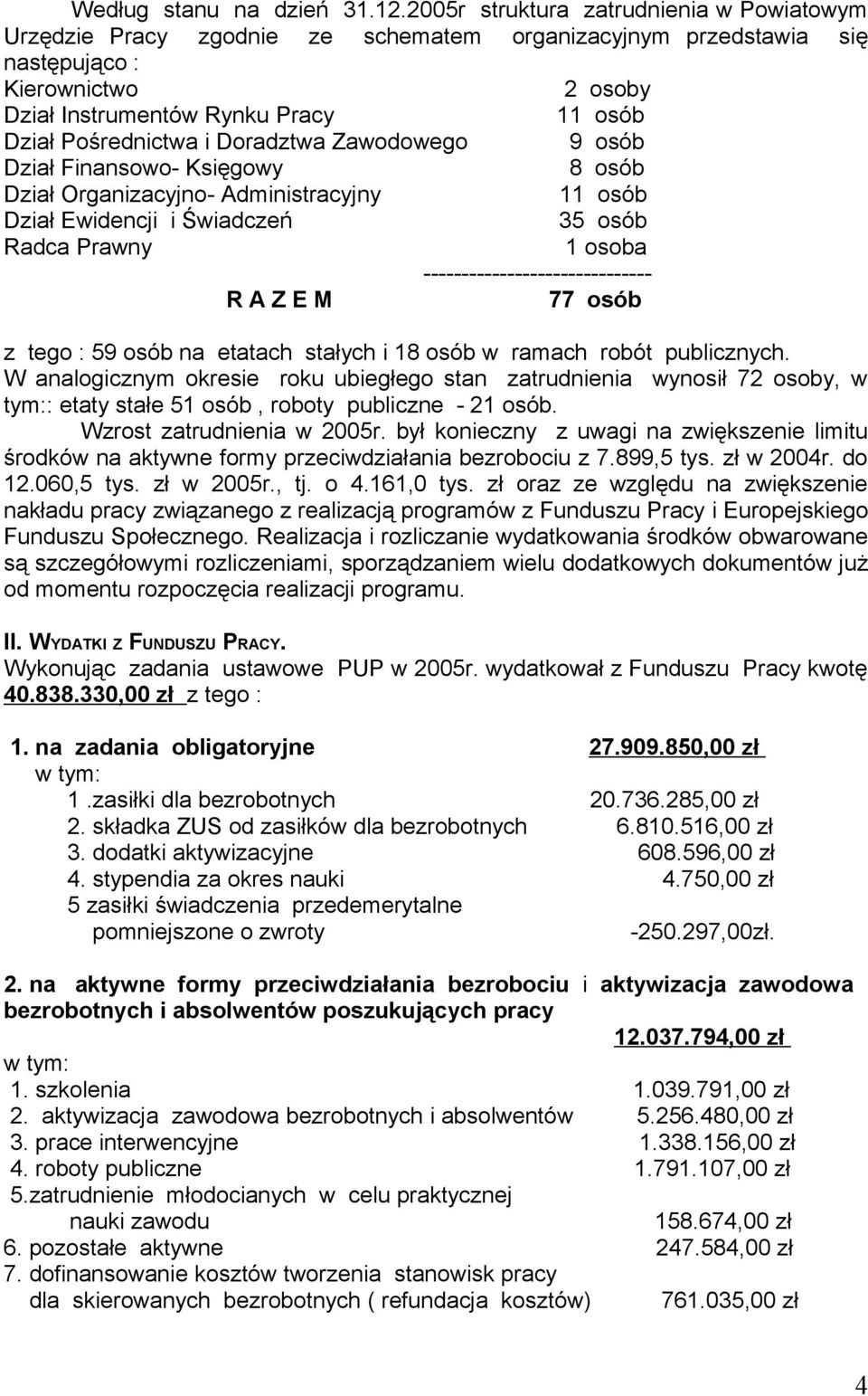 Pośrednictwa i Doradztwa Zawodowego 9 osób Dział Finansowo- Księgowy 8 osób Dział Organizacyjno- Administracyjny 11 osób Dział Ewidencji i Świadczeń 35 osób Radca Prawny 1 osoba