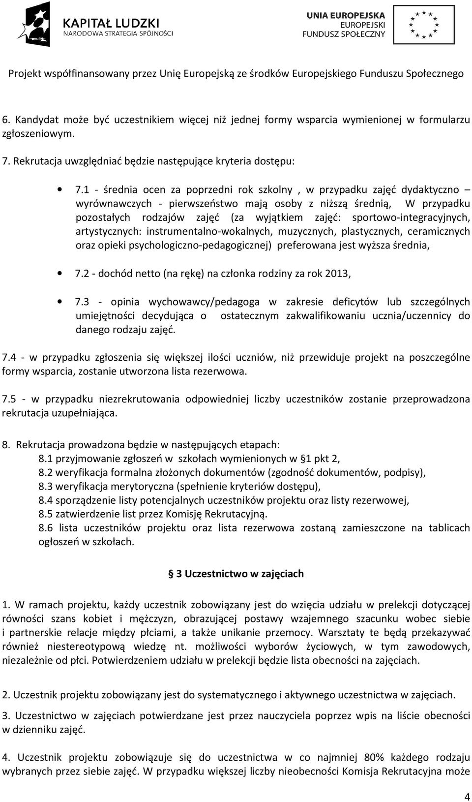 sportowo-integracyjnych, artystycznych: instrumentalno-wokalnych, muzycznych, plastycznych, ceramicznych oraz opieki psychologiczno-pedagogicznej) preferowana jest wyższa średnia, 7.