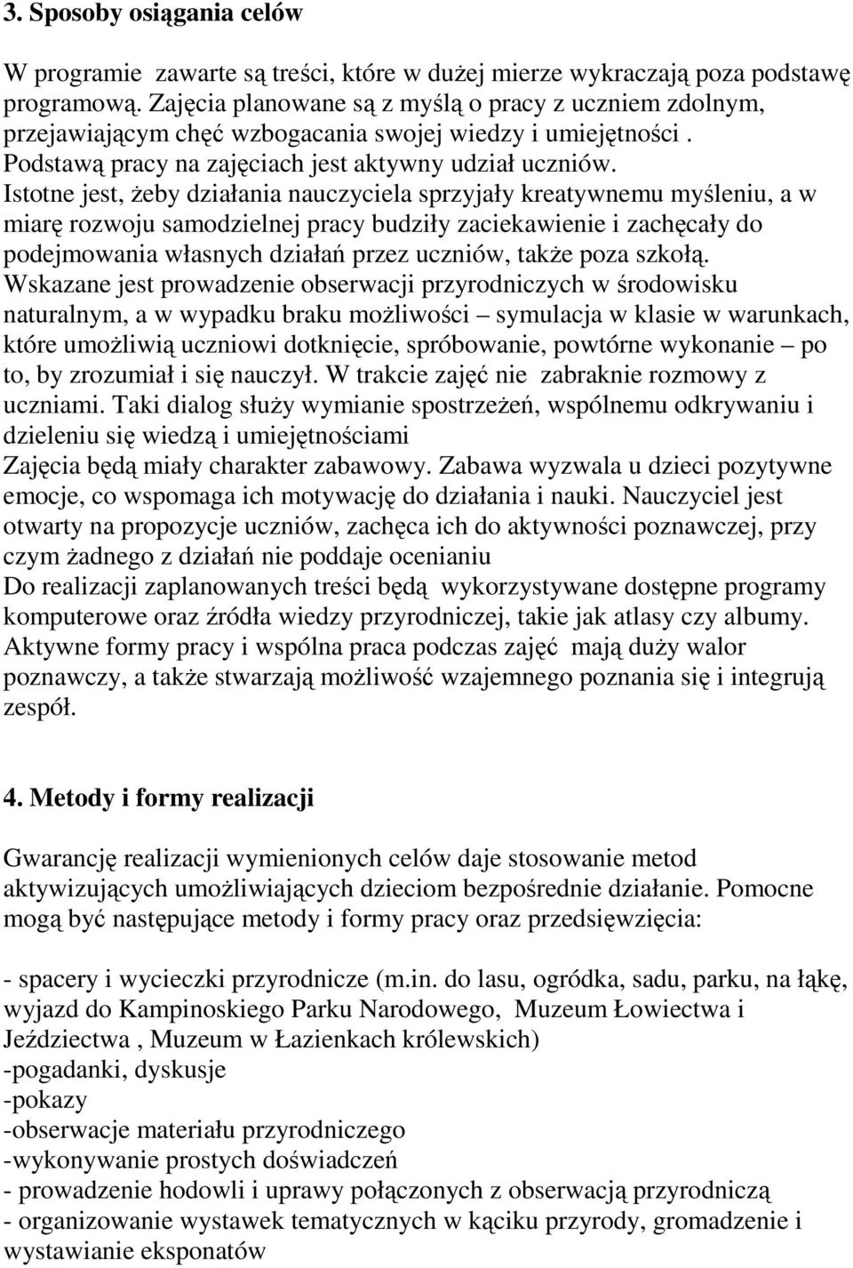 Istotne jest, Ŝeby działania nauczyciela sprzyjały kreatywnemu myśleniu, a w miarę rozwoju samodzielnej pracy budziły zaciekawienie i zachęcały do podejmowania własnych działań przez uczniów, takŝe