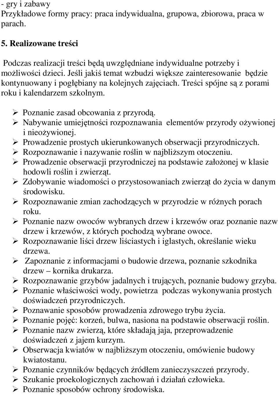 Jeśli jakiś temat wzbudzi większe zainteresowanie będzie kontynuowany i pogłębiany na kolejnych zajęciach. Treści spójne są z porami roku i kalendarzem szkolnym. Poznanie zasad obcowania z przyrodą.