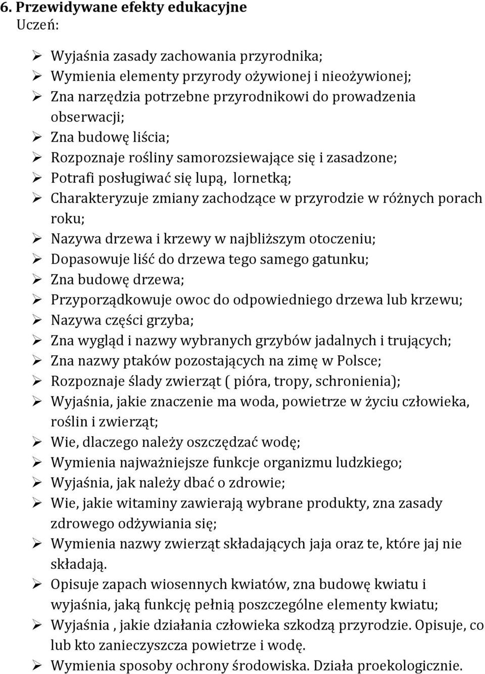 krzewy w najbliższym otoczeniu; Dopasowuje liść do drzewa tego samego gatunku; Zna budowę drzewa; Przyporządkowuje owoc do odpowiedniego drzewa lub krzewu; Nazywa części grzyba; Zna wygląd i nazwy