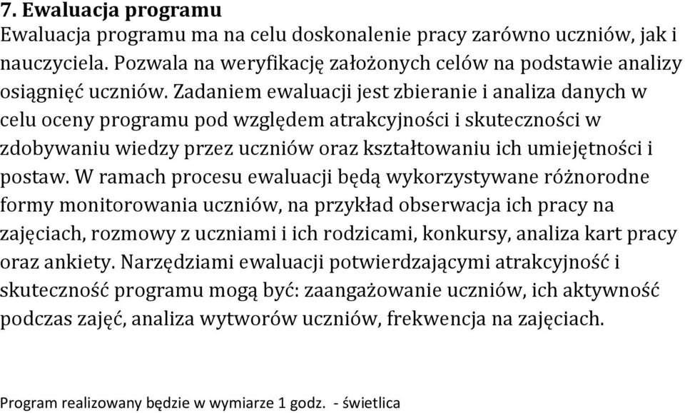 W ramach procesu ewaluacji będą wykorzystywane różnorodne formy monitorowania uczniów, na przykład obserwacja ich pracy na zajęciach, rozmowy z uczniami i ich rodzicami, konkursy, analiza kart pracy