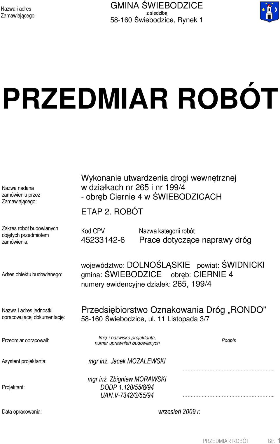 ROBÓT Kod CPV Nazwa kategorii robót 45233142-6 Prace dotyczące naprawy dróg Adres obiektu budowlanego: województwo: DOLNOŚLĄSKIE powiat: ŚWIDNICKI gmina: ŚWIEBODZICE obręb: CIERNIE 4 numery