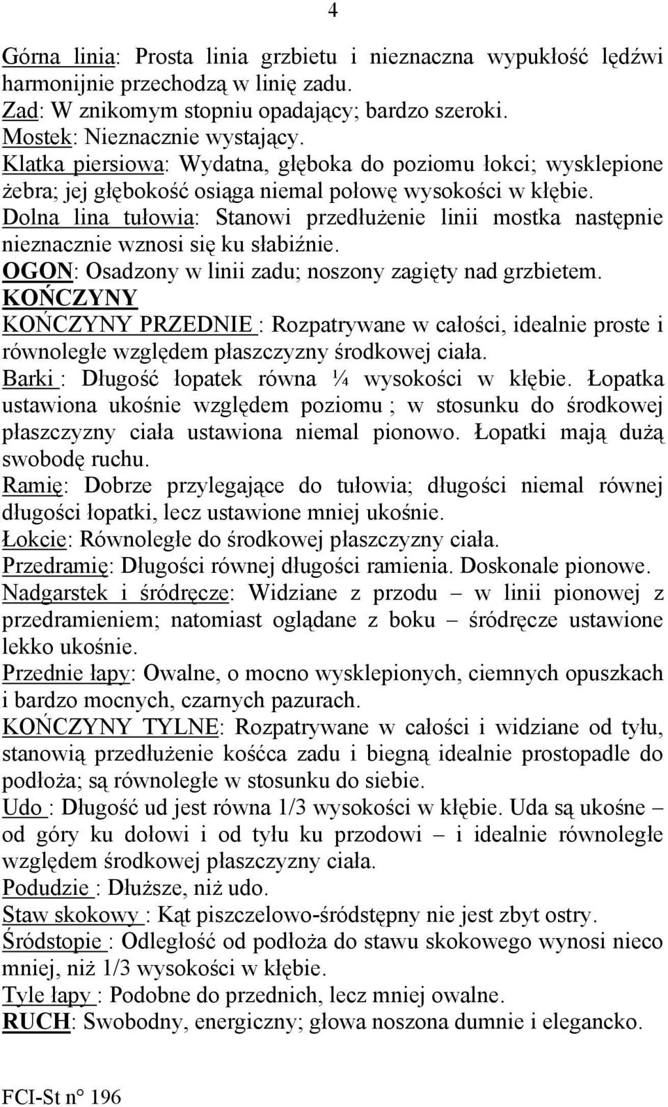 Dolna lina tułowia: Stanowi przedłużenie linii mostka następnie nieznacznie wznosi się ku słabiźnie. OGON: Osadzony w linii zadu; noszony zagięty nad grzbietem.