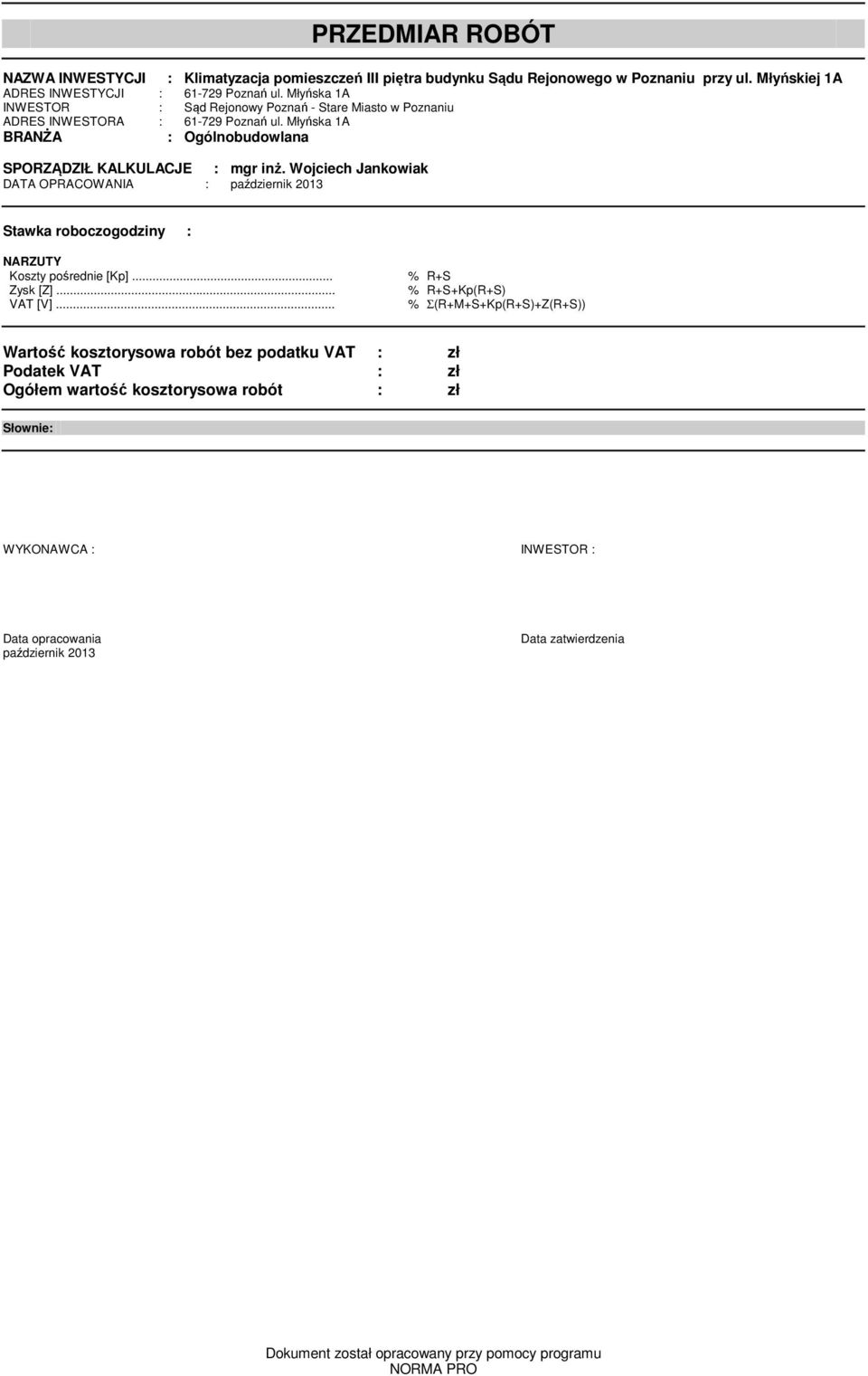 Wojciech Jankowiak DATA OPRACOWANIA : październik 20 Stawka roboczogodziny : NARZUTY Koszty pośrednie [Kp]... % R+S Zysk [Z]... % R+S+Kp(R+S) VAT [V].