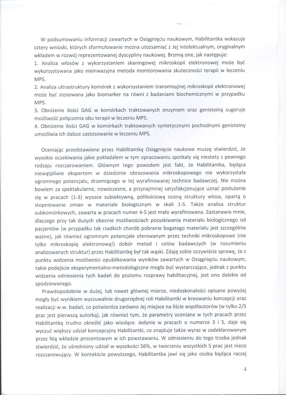 Analiza wlosów z wykorzystaniem skaningowej mikroskopii elektronowej moze byc wykorzystywana jako nieinwazyjna metoda monitorowania skutecznosci terapii w leczeniu MPS. 2.