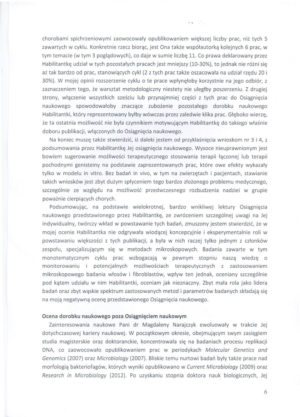 Co prawa deklarowany przez Habilitantke udzial w tych pozostalych pracach jest mniejszy(10-30%),to jednak nie rózni sie az tak bardzo od prac, stanowiacych cykl(2 z tych prac takze oszacowala na