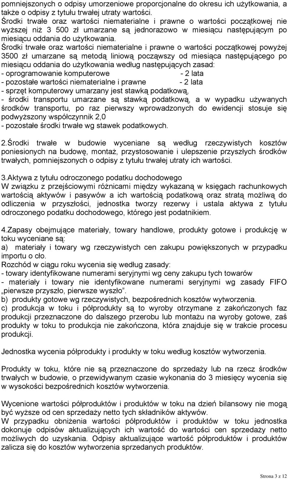 Środki trwałe oraz wartości niematerialne i prawne o wartości początkowej powyżej 3500 zł umarzane są metodą liniową począwszy od miesiąca następującego po miesiącu oddania do użytkowania według