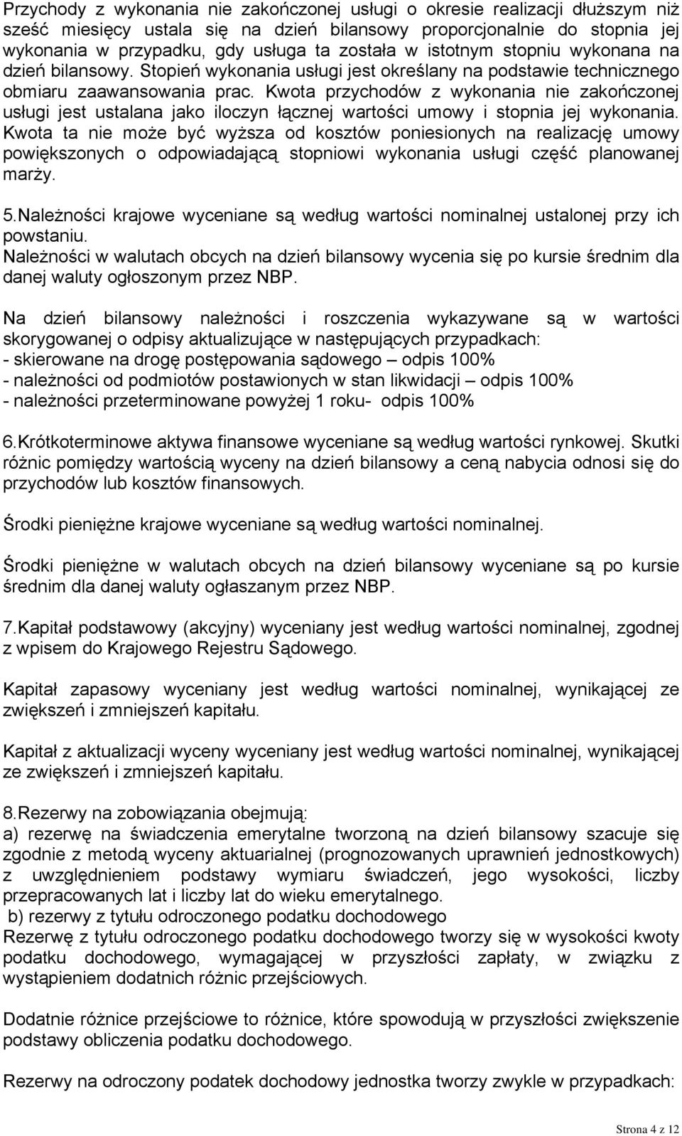 Kwota przychodów z wykonania nie zakończonej usługi jest ustalana jako iloczyn łącznej wartości umowy i stopnia jej wykonania.