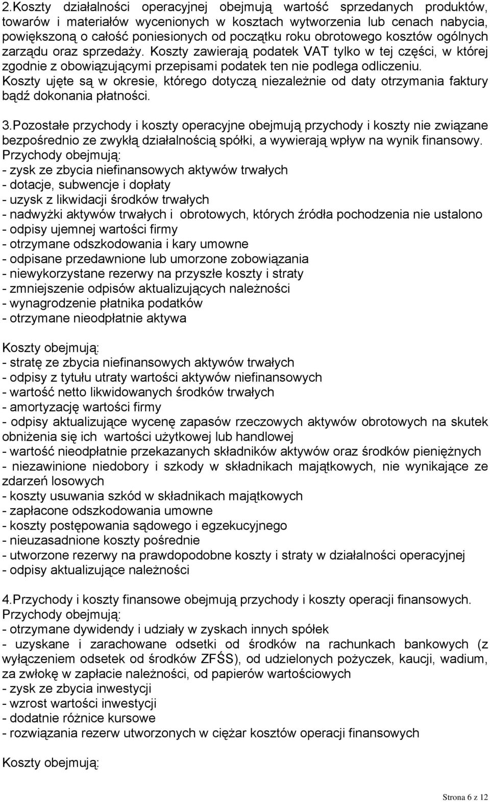 Koszty ujęte są w okresie, którego dotyczą niezależnie od daty otrzymania faktury bądź dokonania płatności. 3.