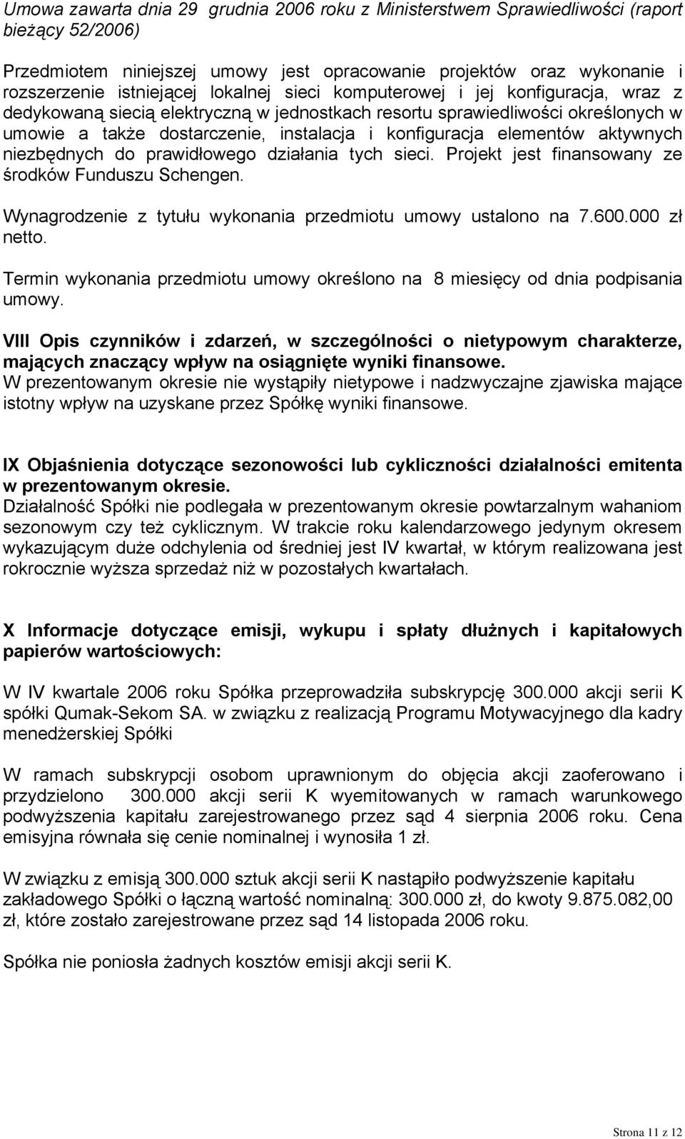 elementów aktywnych niezbędnych do prawidłowego działania tych sieci. Projekt jest finansowany ze środków Funduszu Schengen. Wynagrodzenie z tytułu wykonania przedmiotu umowy ustalono na 7.600.