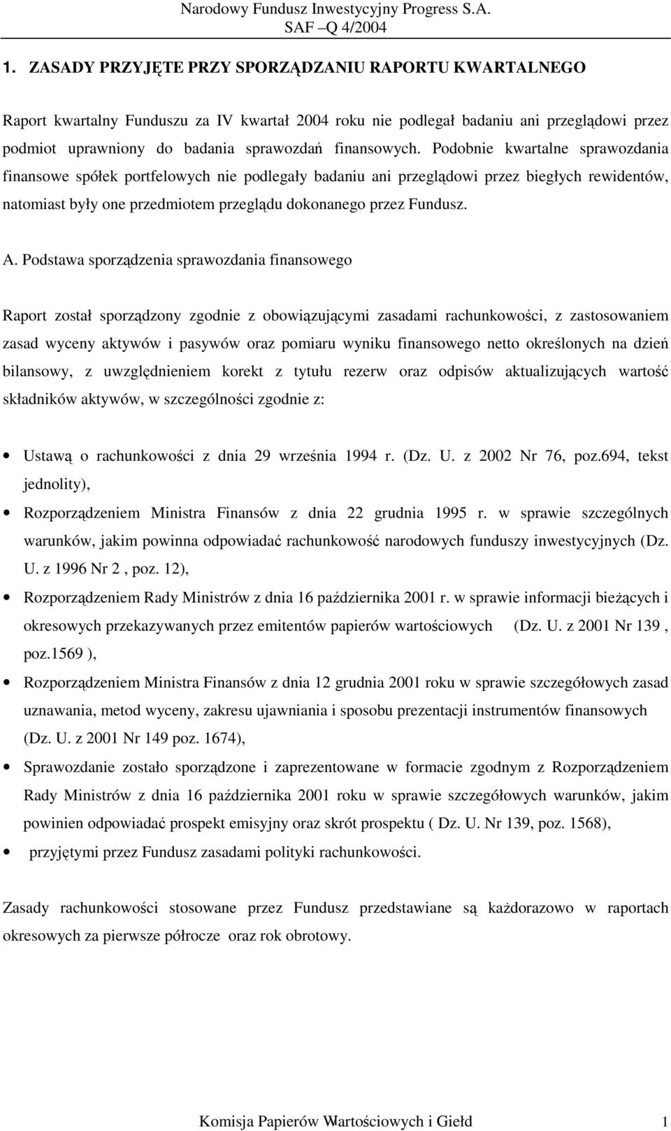 Podobnie kwartalne sprawozdania finansowe spółek portfelowych nie podlegały badaniu ani przeglądowi przez biegłych rewidentów, natomiast były one przedmiotem przeglądu dokonanego przez Fundusz. A.