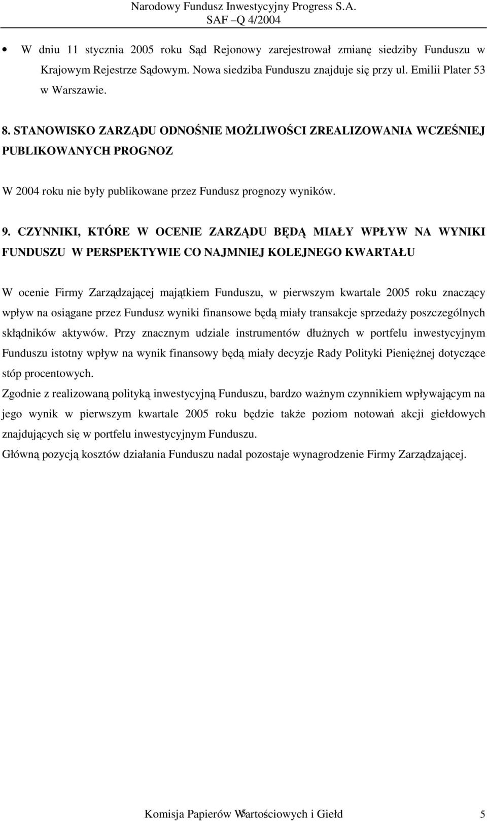 CZYNNIKI, KTÓRE W OCENIE ZARZĄDU BĘDĄ MIAŁY WPŁYW NA WYNIKI FUNDUSZU W PERSPEKTYWIE CO NAJMNIEJ KOLEJNEGO KWARTAŁU W ocenie Firmy Zarządzającej majątkiem Funduszu, w pierwszym kwartale 2005 roku