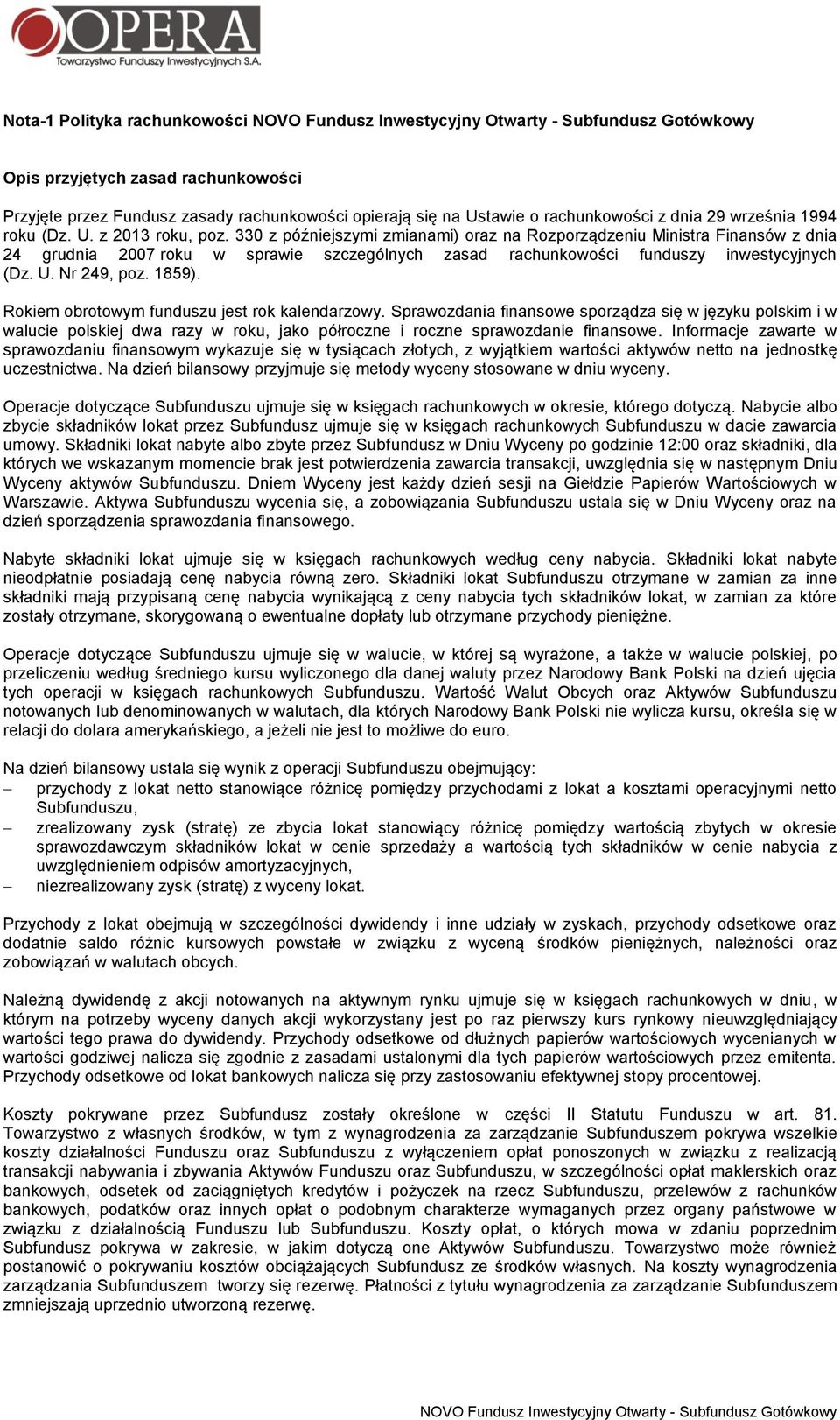 330 z późniejszymi zmianami) oraz na Rozporządzeniu Ministra Finansów z dnia 24 grudnia 2007 roku w sprawie szczególnych zasad rachunkowości funduszy inwestycyjnych (Dz. U. Nr 249, poz. 1859).